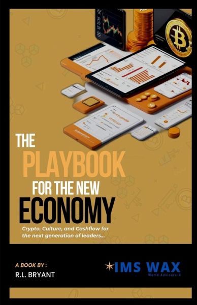 The Playbook for the New Economy Crypto, Culture, and Cash Flow for the Next Generation of Leaders The Playbook for the New Economy Crypto, Culture, and Cash Flow for the Next Generation of Leaders