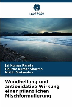 Wundheilung und antioxidative Wirkung einer pflanzlichen Mischformulierung - Pareta, Jai Kumar;Sharma, Gaurav Kumar;Shrivastav, Nikhil