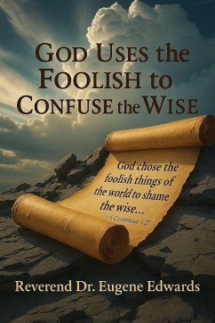 God Uses the Foolish to Confuse the Wise - Edwards, Reverend Eugene God Uses the Foolish to Confuse the Wise - Edwards, Reverend Eugene