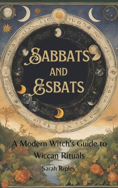 Sabbats and Esbats: A Modern Witch's Guide to Wiccan Rituals for every Season of the Year (eBook, ePUB)