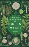 The New Witch's Guide to Green Magic: Understanding Nature's Magic & Embracing the Green Witch Path (eBook, ePUB)