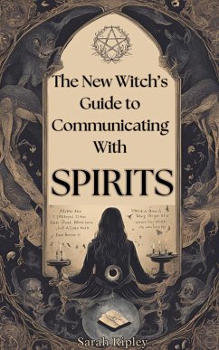 Cover New Witch's Guide to Communicating with Spirits: Exploring the Techniques of Pendulum Communication, Ouija Encounters, Mediums, Seances, and Necromantic Rituals (eBook, ePUB)