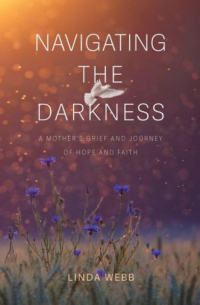 Navigating the Darkness: A Mother's Grief and Journey of Hope and Faith (eBook, ePUB)