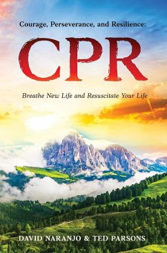 CPR: Courage, Perseverance and Resilience: Breathe New Life and Resuscitate Your Life (eBook, ePUB) - Naranjo, David; Parsons, Ted