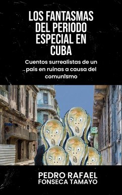 Cover Los fantasmas del periodo especial en Cuba: Cuentos surrealistas de un país en ruinas a causa del comunismo. (eBook, ePUB)