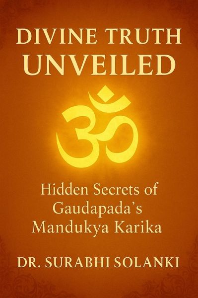 Divine Truth Unveiled: Hidden Secrets of Gaudapada's Mandukya Karika (eBook, ePUB) Divine Truth Unveiled: Hidden Secrets of Gaudapada's Mandukya Karika (eBook, ePUB)