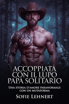 Accoppiata con il Lupo Papà Solitario: Una storia d'amore paranormale con un mutaforma (eBook, ePUB) - Lehnert, Sofie Accoppiata con il Lupo Papà Solitario: Una storia d'amore paranormale con un mutaforma (eBook, ePUB) - Lehnert, Sofie