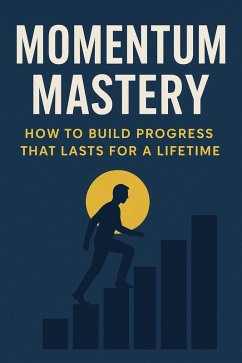 Cover Momentum Mastery: How to Build Progress That Lasts for a Lifetime (eBook, ePUB)