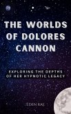 The Worlds of Dolores Cannon: Exploring the Depths of Her Hypnotic Legacy (eBook, ePUB)