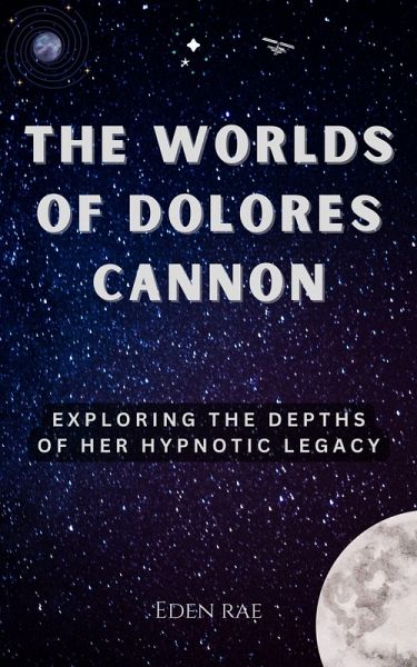 The Worlds of Dolores Cannon: Exploring the Depths of Her Hypnotic Legacy (eBook, ePUB) The Worlds of Dolores Cannon: Exploring the Depths of Her Hypnotic Legacy (eBook, ePUB)