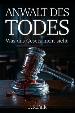 Anwalt des Todes - Was das Gesetz nicht sieht (eBook, ePUB) - Falk, J. K. Anwalt des Todes - Was das Gesetz nicht sieht (eBook, ePUB) - Falk, J. K.