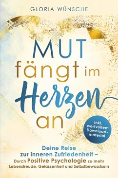 Mut fängt im Herzen an: Deine Reise zur inneren Zufriedenheit (eBook, ePUB) - Wünsche, Gloria