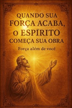 Quando Sua Força Acaba, o Espírito Começa Sua Obra (eBook, ePUB) - Amensagemdacruz