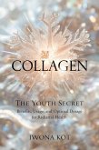 Collagen: The Youth Secret. Benefits, Usage, and Optimal Dosage for Radiant Health (eBook, ePUB)