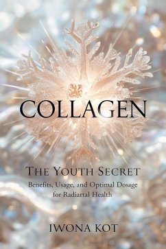 Cover Collagen: The Youth Secret. Benefits, Usage, and Optimal Dosage for Radiant Health (eBook, ePUB)