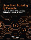 Linux Shell Scripting by Example: Learn to Write and Automate Powerful Scripts in Bash (eBook, ePUB)