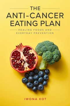 The Anti-Cancer Eating Plan: Healing Foods and Everyday Prevention (eBook, ePUB) - Kot, Iwona