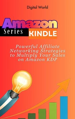 Powerful Affiliate Networking Strategies to Multiply Your Sales on Amazon KDP (eBook, ePUB) - World, Digital Powerful Affiliate Networking Strategies to Multiply Your Sales on Amazon KDP (eBook, ePUB) - World, Digital