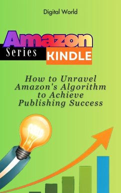 How to Unravel Amazon's Algorithm to Achieve Publishing Success (eBook, ePUB) - World, Digital