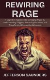 Rewiring Rage: A Cognitive Approach to Managing Anger by Understanding Triggers, Mastering Emotions, and Transforming Destructive Behaviors (eBook, ePUB)