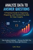 Analyze Data to Answer Questions: A Practical Guide to Organizing, Preparing, and Transforming Data for Clear Insights (Data Analytics, #5) (eBook, ePUB) Analyze Data to Answer Questions: A Practical Guide to Organizing, Preparing, and Transforming Data for Clear Insights (Data Analytics, #5) (eBook, ePUB)