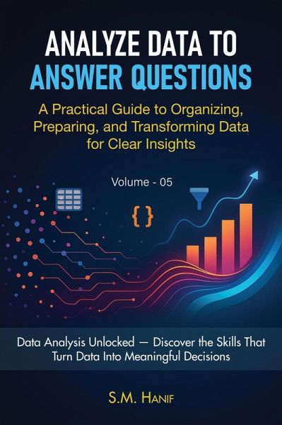 Analyze Data to Answer Questions: A Practical Guide to Organizing, Preparing, and Transforming Data for Clear Insights (Data Analytics, #5) (eBook, ePUB) Analyze Data to Answer Questions: A Practical Guide to Organizing, Preparing, and Transforming Data for Clear Insights (Data Analytics, #5) (eBook, ePUB)