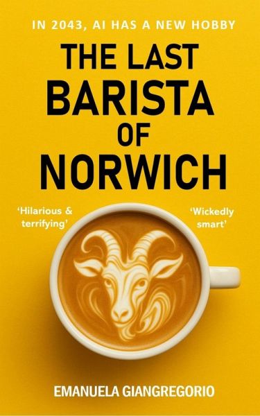 The Last Barista of Norwich: In 2043, AI Has a New Hobby (eBook, ePUB) The Last Barista of Norwich: In 2043, AI Has a New Hobby (eBook, ePUB)