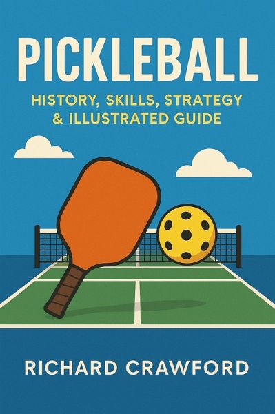 Pickleball: History, Skills, Strategy & Illustrated Guide (eBook, ePUB)