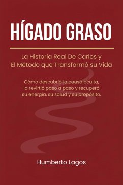 Hígado Graso: La Historia Real de Carlos y El Método que Trasformó su Vida (eBook, ePUB) - Lagos, Humberto