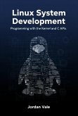Linux System Development: Programming with the Kernel and C APIs (eBook, ePUB) Linux System Development: Programming with the Kernel and C APIs (eBook, ePUB)
