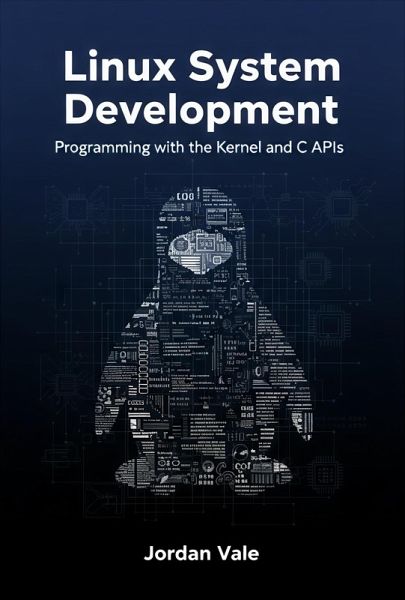 Linux System Development: Programming with the Kernel and C APIs (eBook, ePUB)