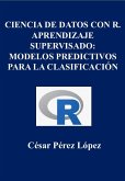 Ciencia de Datos con R. Aprendizaje Supervisado: Modelos Predictivos para la Clasificación (DATA SCIENCE) (eBook, ePUB)