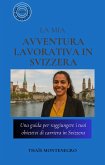 La mia avventura lavorativa in Svizzera: Una guida per raggiungere i tuoi obiettivi di carriera in Svizzera (Serie «Kit di sopravvivenza», #1) (eBook, ePUB)
