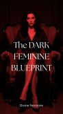 The DARK FEMININE BLUEPRINT:Master Feminine Energy, Shadow Work and High-Value Boundaries to Attract (eBook, ePUB)