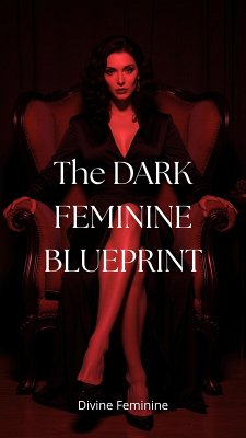 Cover The DARK FEMININE BLUEPRINT:Master Feminine Energy, Shadow Work and High-Value Boundaries to Attract (eBook, ePUB)