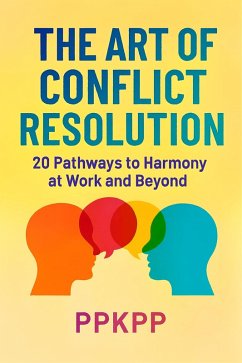 The Art of Conflict Resolution: 20 Pathways to Harmony at Work and Beyond (eBook, ePUB) - Kostka, Pavel; Ppkpp