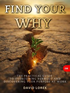 FIND YOUR WHY: The Practical Guide to Overcoming Burnout and Discovering Your Purpose at Work (eBook, ePUB) - Lorek, David