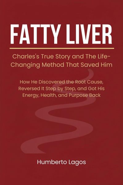 Fatty Liver: Charles's True Story and The Life-Changing Method That Saved Him (eBook, ePUB) Fatty Liver: Charles's True Story and The Life-Changing Method That Saved Him (eBook, ePUB)