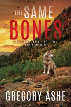 The Same Bones (The Lamb and the Lion: Wolves Among Us, #1) (eBook, ePUB) - Ashe, Gregory The Same Bones (The Lamb and the Lion: Wolves Among Us, #1) (eBook, ePUB) - Ashe, Gregory