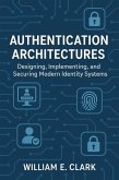 Authentication Architectures: Designing, Implementing, and Securing Modern Identity Systems (eBook, ePUB) Authentication Architectures: Designing, Implementing, and Securing Modern Identity Systems (eBook, ePUB)