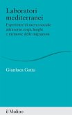 Laboratori mediterranei. Esperienze di ricerca sociale attraverso corpi, luoghi e memorie delle migrazioni Laboratori mediterranei. Esperienze di ricerca sociale attraverso corpi, luoghi e memorie delle migrazioni