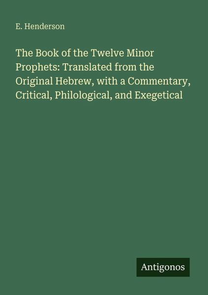 The Book of the Twelve Minor Prophets: Translated from the Original Hebrew, with a Commentary, Critical, Philological, and Exegetical