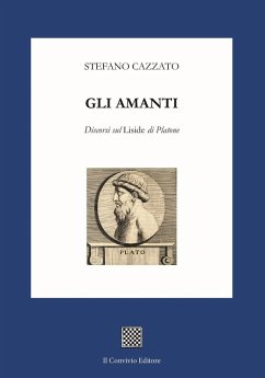 Gli amanti. Discorsi sul 'Liside' di Platone - Cazzato, Stefano Gli amanti. Discorsi sul 'Liside' di Platone - Cazzato, Stefano