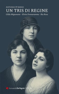 Un tris di regine. Gilda Mignonette, Elvira Donnarumma, Ria Rosa - D'Addio, Antonio Un tris di regine. Gilda Mignonette, Elvira Donnarumma, Ria Rosa - D'Addio, Antonio