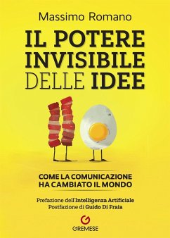 Il potere invisibile delle idee. Come la comunicazione ha cambiato il mondo - Romano, Massimo