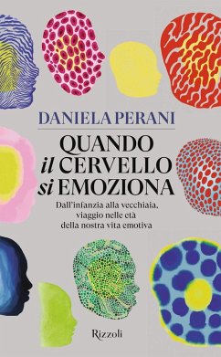 Quando il cervello si emoziona. Dall'infanzia alla vecchiaia, viaggio nelle età della nostra vita emotiva - Perani, Daniela