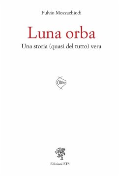 Luna orba. Una storia (quasi del tutto) vera - Mozzachiodi, Fulvio Luna orba. Una storia (quasi del tutto) vera - Mozzachiodi, Fulvio