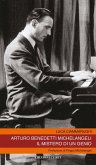 Arturo Benedetti Michelangeli. Il mistero di un genio Arturo Benedetti Michelangeli. Il mistero di un genio