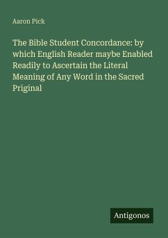 Cover The Bible Student Concordance: by which English Reader maybe Enabled Readily to Ascertain the Literal Meaning of Any Word in the Sacred Priginal