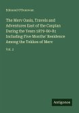 The Merv Oasis, Travels and Adventures East of the Caspian During the Years 1879-80-81 Including Five Months' Residence Among the Tekkes of Merv